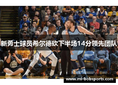 新勇士球员希尔德砍下半场14分领先团队